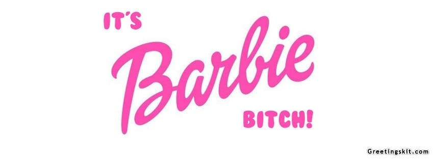 Its barbie bitch
