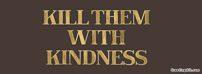 Kill Them With Kindness FB Timeline Cover